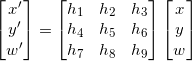 \begin{bmatrix}x'\\y'\\ w'\end{bmatrix}=\begin{bmatrix}h_1 & h_2 & h_3\\h_4 & h_5 & h_6\\h_7 & h_8 & h_9\\\end{bmatrix}\begin{bmatrix}x\\y\\w\\\end{bmatrix}