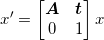 x'=\begin{bmatrix}\boldsymbol{A} & \boldsymbol{t}\\0 & 1\end{bmatrix}x